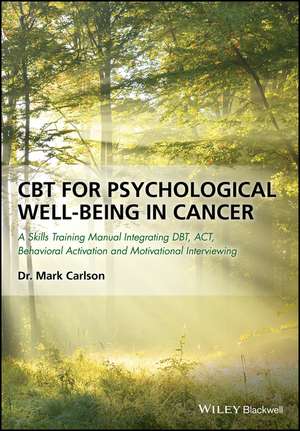 CBT for Psychological Well–Being in Cancer – A Skills Training Manual Integrating DBT, ACT, Behavioral Activation and Motivational Interviewin de M Carlson