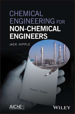 Chemical Engineering for Non–Chemical Engineers de J Hipple