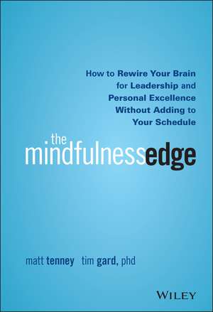 The Mindfulness Edge – How to Rewire Your Brain for Leadership and Personal Excellence Without Adding to Your Schedule de M Tenney