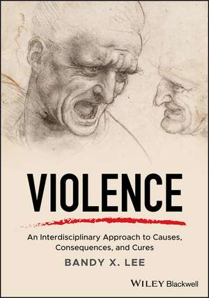 Violence – An Interdisciplinary Approach to Causes , Consequences, and Cures de BX Lee