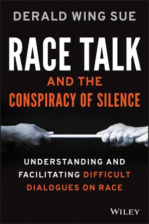 Race Talk and the Conspiracy of Silence – Understanding and Facilitating Difficult Dialogues on Race de DW Sue