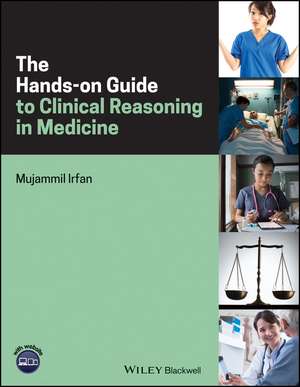 The Hands–on Guide to Clinical Reasoning in Medicine de M Irfan