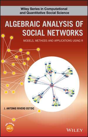 Algebraic Analysis of Social Networks – Models, Methods and Applications using R de JAR Ostoic