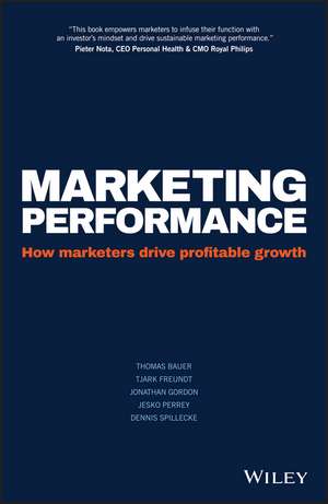 Marketing Performance: How Marketers Drive Profitable Growth de Thomas Bauer