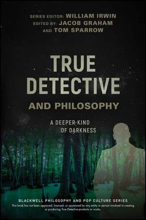 True Detective and Philosophy – A Deeper Kind of Darkness de W Irwin