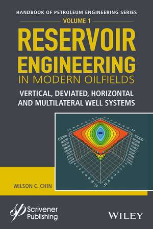 Reservoir Engineering in Modern Oilfields – Vertical, Deviated, Horizontal and Multilateral Well Systems de W Chin