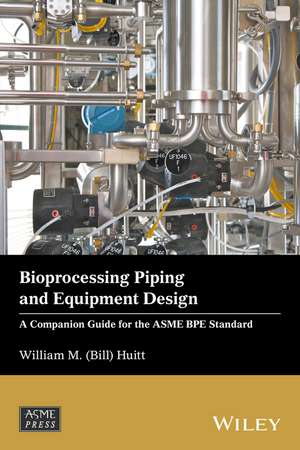 Bioprocessing Piping and Equipment Design – A Companion Guide for the ASME BPE Standard de WM Huitt