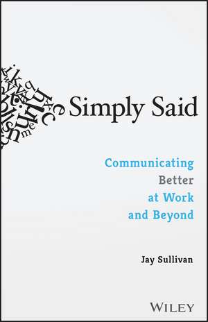 Simply Said: Communicating Better at Work and Beyond de J. Sullivan