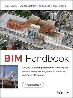 BIM Handbook – A Guide to Building Information Modeling for Owners, Designers, Engineers, Contractors, and Facility Managers, Third Edition de R Sacks