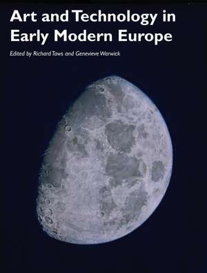 Art and Technology in Early Modern Europe de R Taws