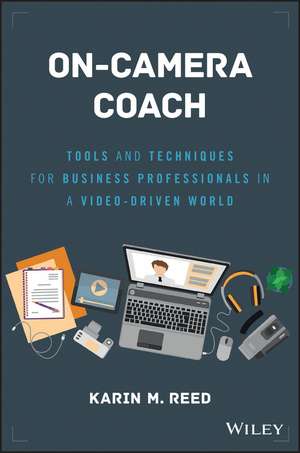 On–Camera Coach – Tools and Techniques for Business Professionals in a Video–Driven World de KM Reed