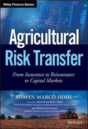 Agricultural Risk Transfer – From Insurance to Reinsurance to Capital Markets de RM Hohl