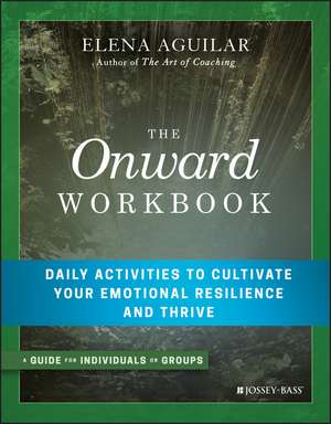 The Onward Workbook – Daily Activities to Cultivate Your Emotional Resilience and Thrive de E Aguilar