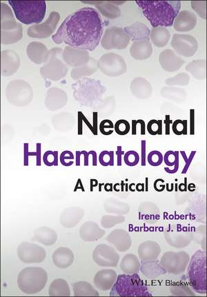 Neonatal Haematology: A Practical Guide de Irene Roberts