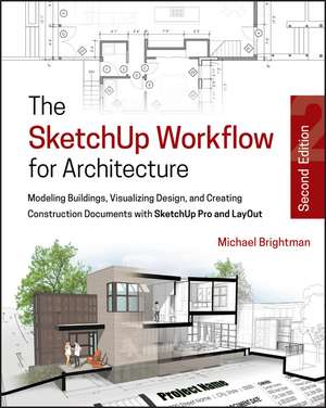 The SketchUp Workflow for Architecture – Modeling Buildings, Visualizing Design, & Creating Construction Documents w/SketchUp Pro & LayOut 2e de M Brightman