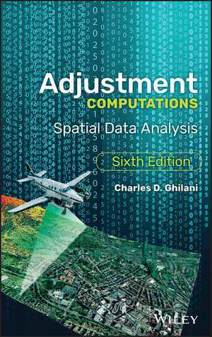 Adjustment Computations – Spatial Data Analysis, Sixth Edition de CD Ghilani