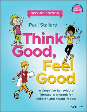 Think Good, Feel Good – A Cognitive Behavioural Therapy Workbook for Children and Young People, Second Edition de P Stallard