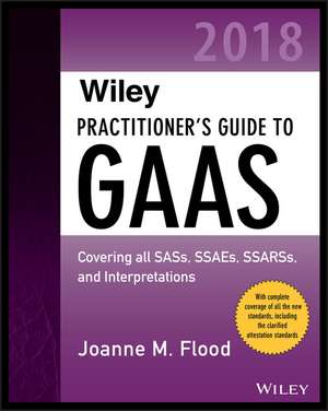 Wiley Practitioner′s Guide to GAAS 2018: Covering all SASs, SSAEs, SSARSs, PCAOB Auditing Standards, and Interpretations de Joanne M. Flood