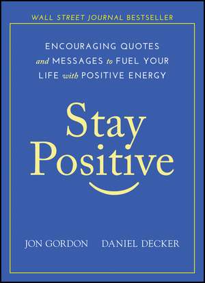 Stay Positive – Encouraging Quotes and Messages to Fuel Your Life with Positive Energy de J Gordon