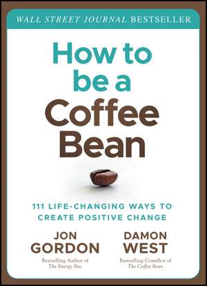 How to be a Coffee Bean – 111 Life–Changing Ways to Create Positive Change de J Gordon