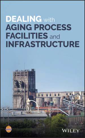 Dealing with Aging Process Facilities and Infrastructure de . CCPS