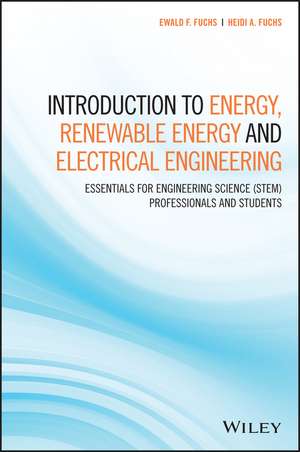 Introduction to Energy, Renewable Energy and Electrical Engineering– Essentials for Engineering Science (STEM) Professionals and Students de EF Fuchs