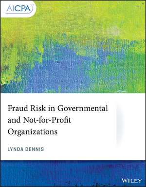 Fraud Risk in Governmental and Not–for–Profit Organizations de Lynda Dennis