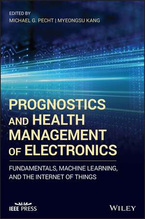 Prognostics and Health Management of Electronics – Fundamentals, Machine Learning, and the Internet of Things de MG Pecht