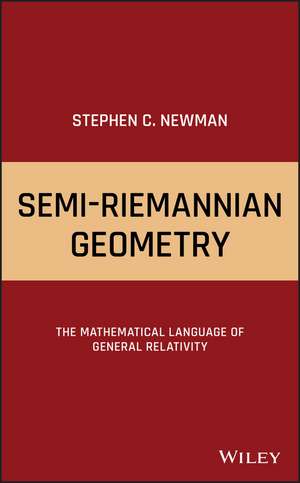 Semi–Riemannian Geometry – The Mathematical Language of General Relativity de SC Newman