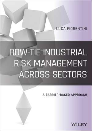 Bow–Tie Industrial Risk Management Across Sectors – A Barrier–Based Approach de L Fiorentini