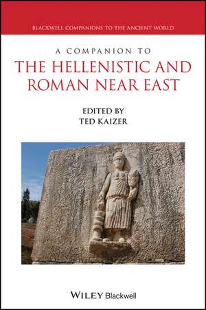 A Companion to the Hellenistic and Roman Near East de Ted Kaizer