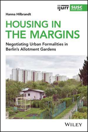 Housing in the Margins – Negotiating Urban Formalities in Berlin′s Allotment Gardens de H Hilbrandt