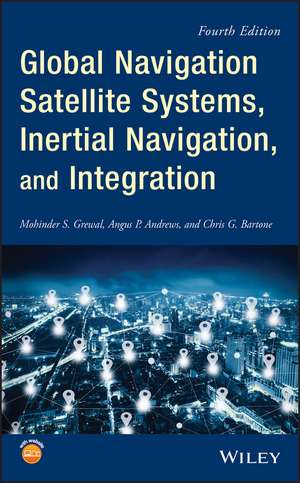 Global Navigation Satellite Systems, Inertial Navigation, and Integration, Fourth Edition de M Grewal