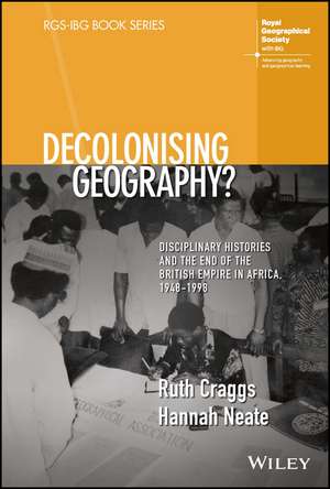 Decolonising Geography? Disciplinary Histories and the End of the British Empire in Africa, 1948–1998 de Ruth Craggs