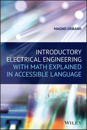 Introductory Electrical Engineering With Math Explained in Accessible Language de M Urbano