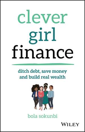 Clever Girl Finance – Ditch debt, save money and build real wealth de B Sokunbi