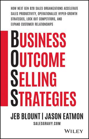 Business Outcome Selling Strategies: How Next Gen B2B Sales Organizations Accelerate Sales Productiv ity, Operationalize Hyper–Growth Strategies, Lock de Blount