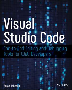 Visual Studio Code – End–to–End Editing and Debugging Tools for Web Developers de B. Johnson