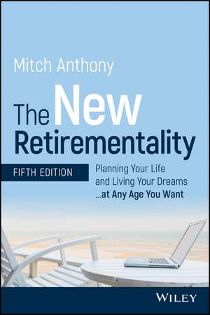 The New Retirementality, Fifth Edition – Planning Your Life and Living Your Dreams...at Any Age You Want de M Anthony