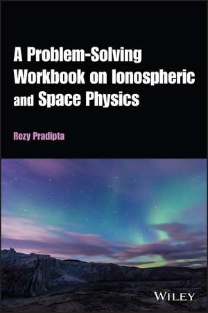 A Problem–Solving Workbook on Ionospheric and Space Physics de Pradipta