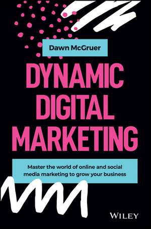 Dynamic Digital Marketing – Master the World of Online and social Media Marketing to Grow your Business de D McGruer