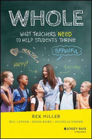 Whole: What Teachers Need to Help Students Thrive de Rex Miller