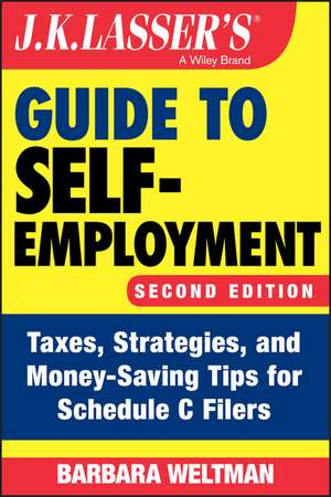 J.K. Lasser′s Guide to Self–Employment – Taxes, Srategies, and Money–Saving Tips for Schedule C Filers, Second Edition de B Weltman