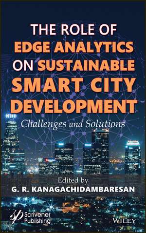 Role of Edge Analytics in Sustainable Smart City Development – Challenges and Solutions de GR Kanagachidambar