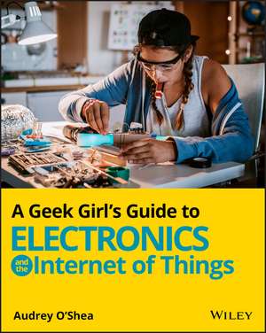 A Geek Girl′s Guide to Electronics and the Internet of Things de A O′Shea