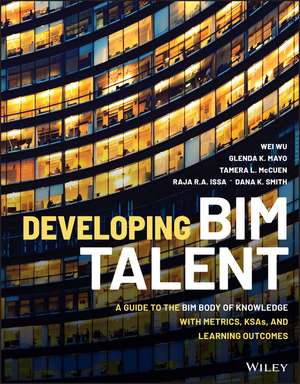 Developing BIM Talent – A Guide to the BIM Body of Knowledge with Metrics, KSAs, and Learning Outcomes de W Wu