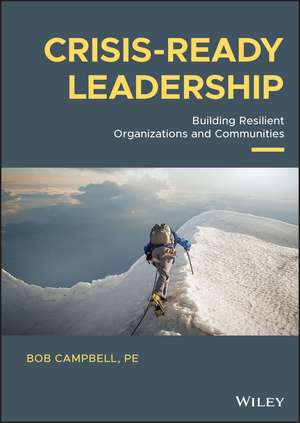 Crisis–ready Leadership – Building Resilient Organizations and Communities de Campbell