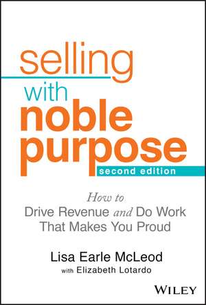 Selling With Noble Purpose, 2e – How to Drive Revenue and Do Work That Makes You Proud de LE McLeod