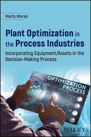 Plant Optimization in the Process Industries: Inco rporating Equipment/Assets in the Decision–Making Process de Moran