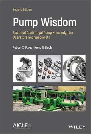 Pump Wisdom – Essential Centrifugal Pump Knowledge for Operators and Specialists, Second Edition de Perez